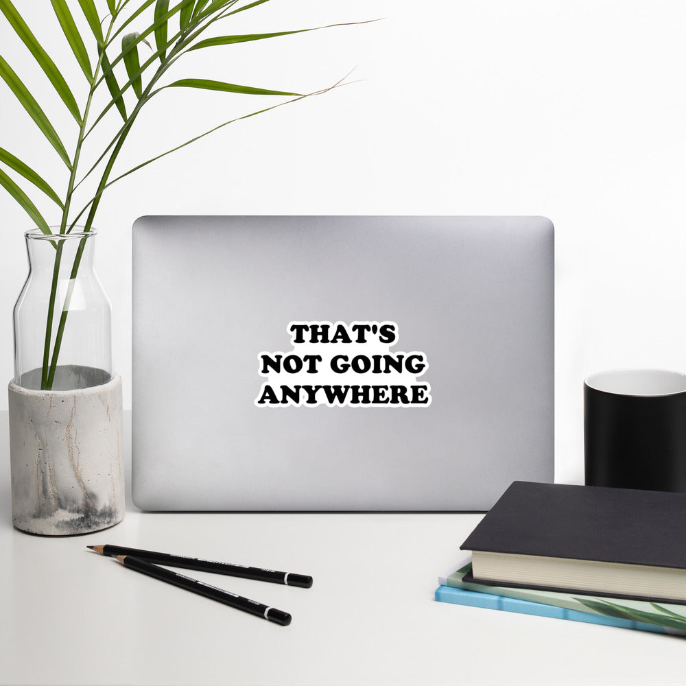 That's Not Going Anywhere Vinyl Sticker